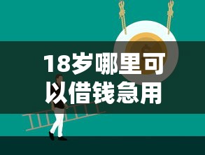 18岁哪里可以借钱急用啊？这几个正规渠道得知道
