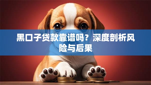 黑口子贷款靠谱吗？深度剖析风险与后果