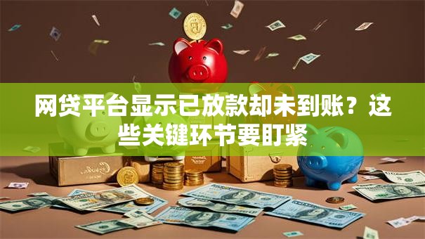网贷平台显示已放款却未到账?这些关键环节要盯紧 网贷平台显示已放款却未到账?这些关键环节要盯紧