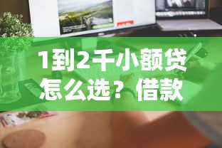 1到2千小额贷怎么选？借款1000元快速到账技巧全解析！