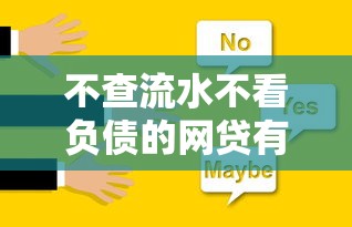 不查流水不看负债的网贷有哪些?这些平台或许能帮你 不查流水不看负债的网贷有哪些?这些平台或许能帮你