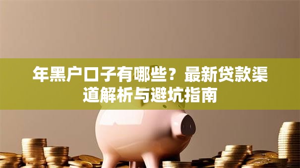 年黑户口子有哪些？最新贷款渠道解析与避坑指南