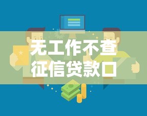 无工作不查征信贷款口子有哪些?这些渠道或许能解燃眉之急 无工作不查征信贷款口子有哪些?这些渠道或许能解燃眉之急