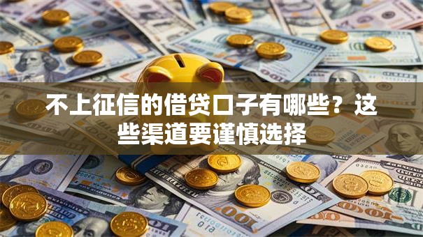 不上征信的借贷口子有哪些?这些渠道要谨慎选择 不上征信的借贷口子有哪些?这些渠道要谨慎选择