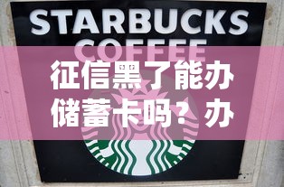 征信黑了能办储蓄卡吗？办理条件与避坑指南