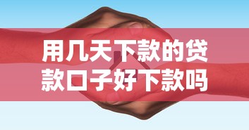 用几天下款的贷款口子好下款吗?实测避坑指南来啦! 用几天下款的贷款口子好下款吗?实测避坑指南来啦!
