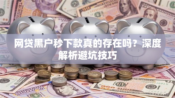 网贷黑户秒下款真的存在吗？深度解析避坑技巧