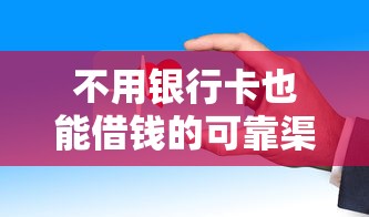 不用银行卡也能借钱的可靠渠道有哪些？这些方法安全又方便