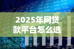 2025年网贷款平台怎么选？好借钱的渠道都在这！