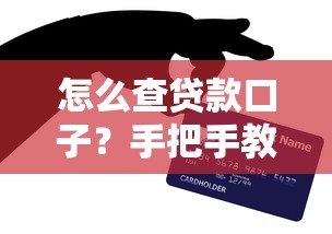 怎么查贷款口子？手把手教你找正规渠道的避坑诀窍