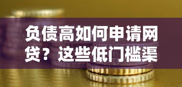 负债高如何申请网贷？这些低门槛渠道帮你缓解资金压力