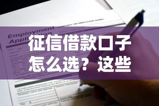 征信借款口子怎么选?这些正规渠道申请前必看 征信借款口子怎么选?这些正规渠道申请前必看