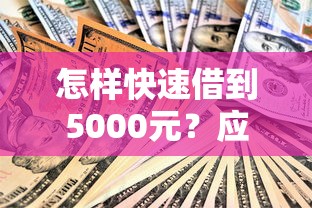 怎样快速借到5000元?应急借款的靠谱方法与实用技巧 怎样快速借到5000元?应急借款的靠谱方法与实用技巧
