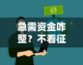 急需资金咋整?不看征信的贷款途径大揭秘! 急需资金咋整?不看征信的贷款途径大揭秘!