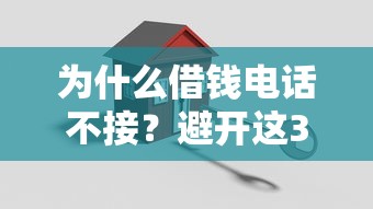 为什么借钱电话不接?避开这3个误区轻松搞定贷款难题 为什么借钱电话不接?避开这3个误区轻松搞定贷款难题