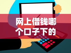 网上借钱哪个口子下的快?这几个平台审核快、到账稳! 网上借钱哪个口子下的快?这几个平台审核快、到账稳!