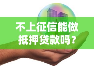 不上征信能做抵押贷款吗？这些关键点必须了解！