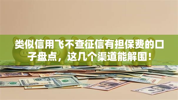 类似信用飞不查征信有担保费的口子盘点,这几个渠道能解围! 类似信用飞不查征信有担保费的口子盘点,这几个渠道能解围!