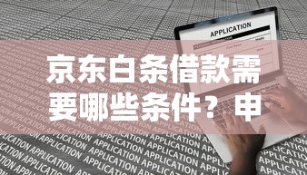 京东白条借款需要哪些条件?申请资格与流程全解析 京东白条借款需要哪些条件?申请资格与流程全解析