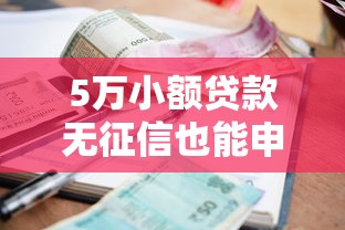 5万小额贷款无征信也能申请?手把手教你避坑指南 5万小额贷款无征信也能申请?手把手教你避坑指南