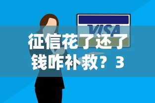 征信花了还了钱咋补救?3招教你修复信用记录 征信花了还了钱咋补救?3招教你修复信用记录