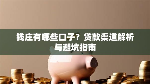 钱庄有哪些口子?贷款渠道解析与避坑指南 钱庄有哪些口子?贷款渠道解析与避坑指南