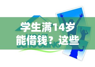 学生满14岁能借钱?这些正规平台你知道吗 学生满14岁能借钱?这些正规平台你知道吗