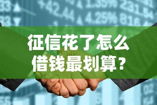 征信花了怎么借钱最划算？5个低门槛方案教你精准避坑