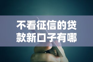 不看征信的贷款新口子有哪些?实测3类秒批到账产品避坑必看 不看征信的贷款新口子有哪些?实测3类秒批到账产品避坑必看