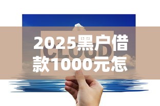 2025黑户借款1000元怎么破?实测3个能下款的路子 2025黑户借款1000元怎么破?实测3个能下款的路子