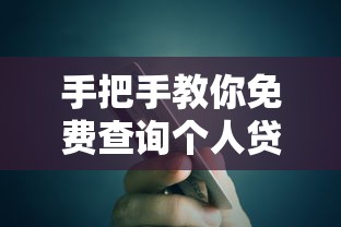 手把手教你免费查询个人贷款债务情况，这些方法超实用！