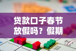 贷款口子春节放假吗？假期审核到账时间+节前节后借款全攻略