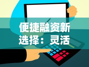 便捷融资新选择:灵活方案助你快速到账不踩坑 便捷融资新选择:灵活方案助你快速到账不踩坑