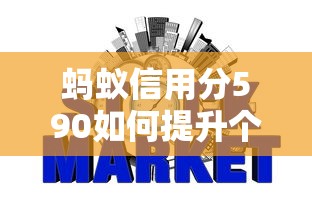 蚂蚁信用分590如何提升个人征信评分？实战攻略分享