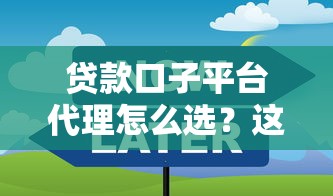 贷款口子平台代理怎么选?这些避坑技巧必须掌握! 贷款口子平台代理怎么选?这些避坑技巧必须掌握!