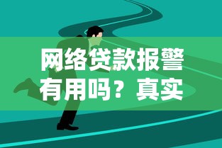 网络贷款报警有用吗？真实案例解析与维权技巧