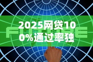 2025网贷100%通过率独家解析 申贷攻略速看 2025网贷100%通过率独家解析 申贷攻略速看