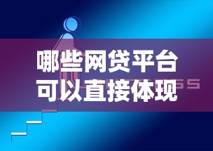 哪些网贷平台可以直接体现?精选靠谱平台与提现技巧 哪些网贷平台可以直接体现?精选靠谱平台与提现技巧