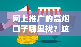 网上推广的高炮口子哪里找？这5个渠道靠谱吗？防坑指南来了