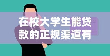 在校大学生能贷款的正规渠道有哪些?低门槛口子深度解析 在校大学生能贷款的正规渠道有哪些?低门槛口子深度解析