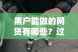 黑户能做的网贷有哪些?过来人实测这几款审核宽松 黑户能做的网贷有哪些?过来人实测这几款审核宽松