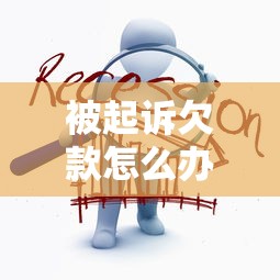 被起诉欠款怎么办？别慌！这份应对攻略助你化解危机