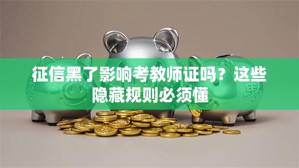 征信黑了影响考教师证吗？这些隐藏规则必须懂