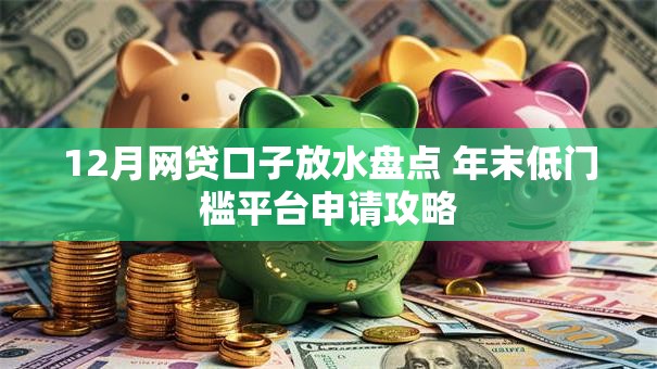 12月网贷口子放水盘点 年末低门槛平台申请攻略