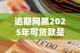 逾期网黑2025年可贷款是真的吗?一文读懂最新政策与申贷技巧(干货指南) 逾期网黑2025年可贷款是真的吗?一文读懂最新政策与申贷技巧(干货指南)