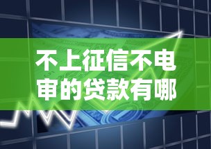不上征信不电审的贷款有哪些？这类产品真实靠谱吗