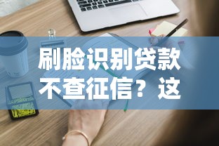 刷脸识别贷款不查征信？这些影响你必须知道
