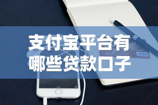 支付宝平台有哪些贷款口子？详细解析这些渠道的优缺点