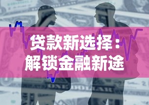 贷款新选择：解锁金融新途径的实用技巧与灵活方案