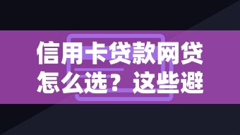 信用卡贷款网贷怎么选？这些避坑技巧一定要知道